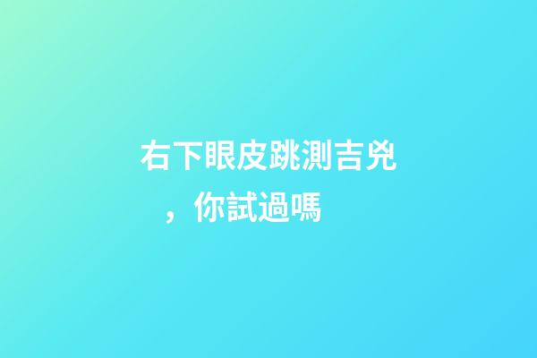 右下眼皮跳測吉兇，你試過嗎